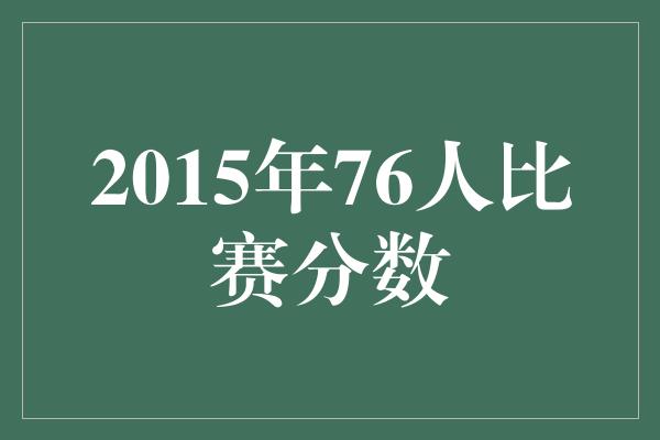 潜力！重返辉煌！2015年76人比赛分数回顾