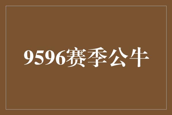 公牛队！重返辉煌！9596赛季公牛再度引爆篮球热潮