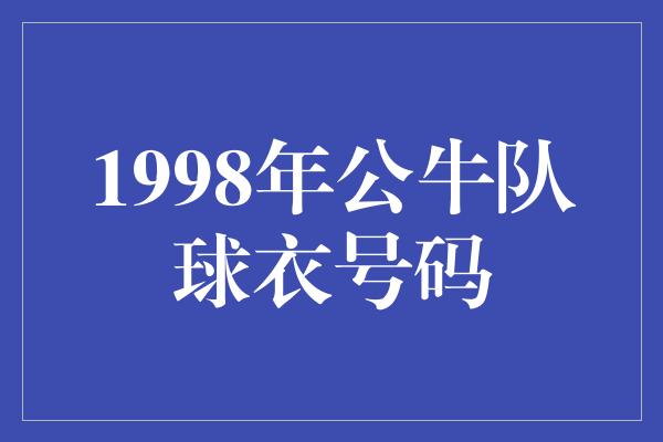 公牛队！回顾1998年公牛队球衣号码，永远的传奇