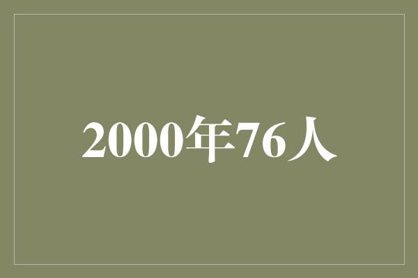 年份！纪念2000年76人 荣耀岁月中的传奇篇章