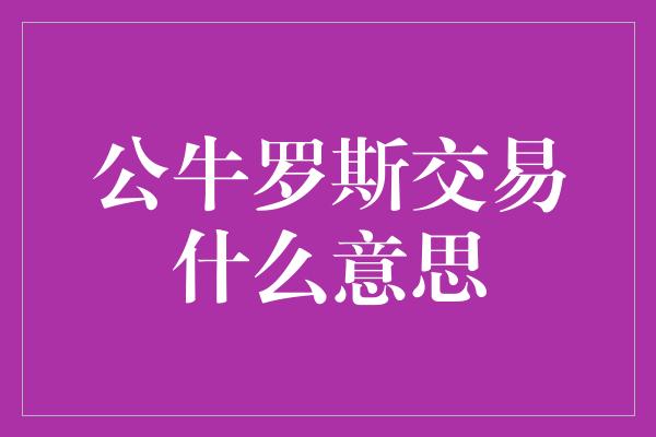 公牛队！探寻公牛罗斯交易的深层含义