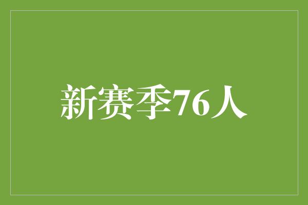 骄傲！奋力追梦，新赛季76人再创辉煌