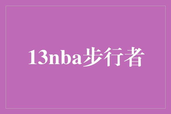 13nba步行者