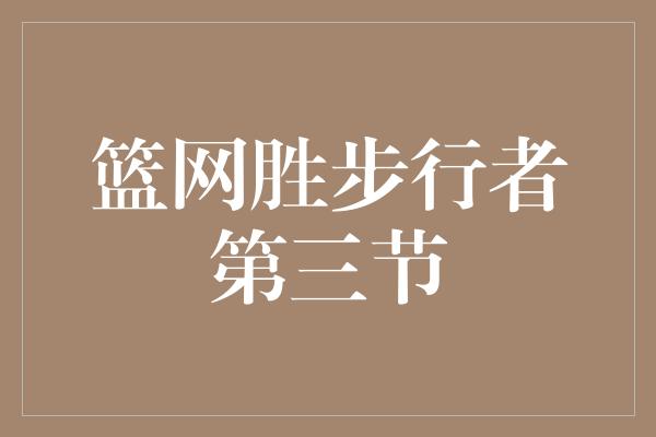 信心！篮网第三节的疯狂逆袭，让步行者束手无策