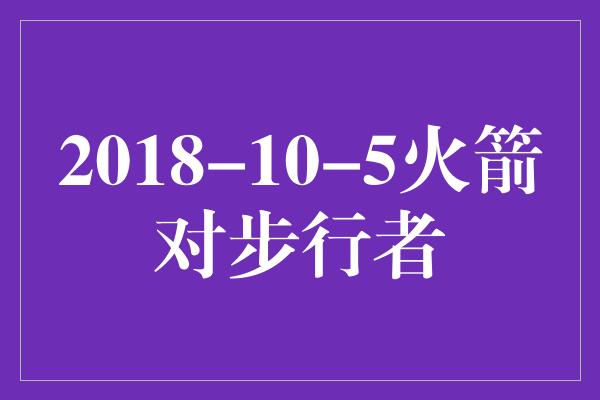 2018-10-5火箭对步行者