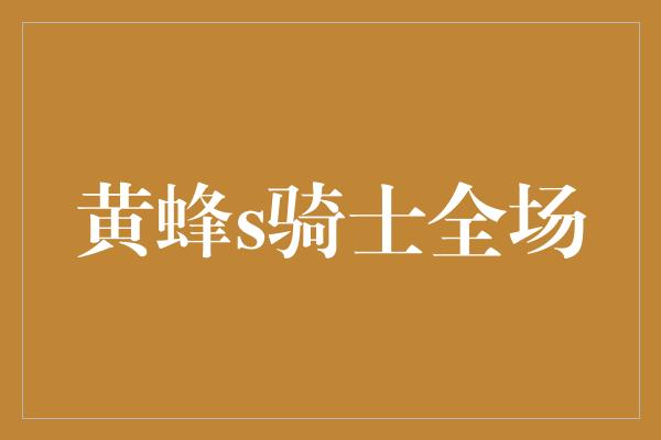 默契！黄蜂vs骑士 一场激烈的对决