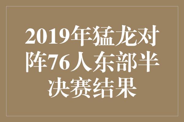 明年！猛龙凤舞！2019年猛龙对阵76人东部半决赛惊艳逆袭