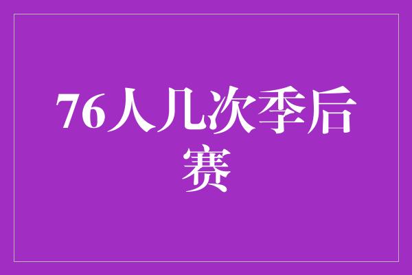 挫折！76人 多次闯入季后赛，追逐胜利的征程