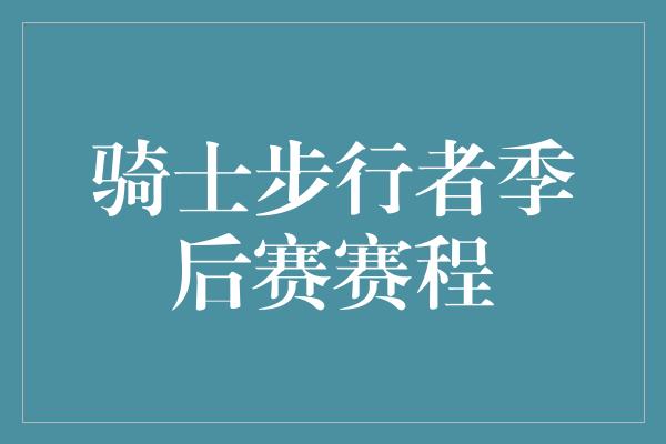 骑士步行者季后赛赛程