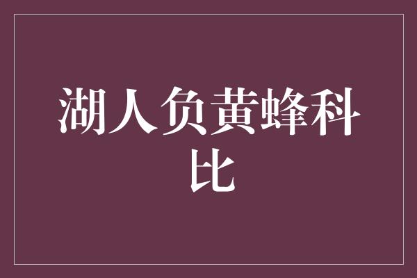 默契！科比领导的湖人遭遇黄蜂逆袭