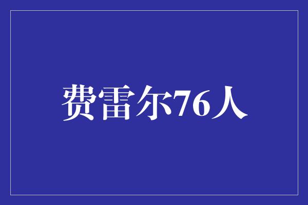 信心！重返巅峰！费雷尔76人再度崛起