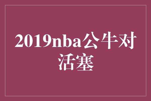 2019nba公牛对活塞