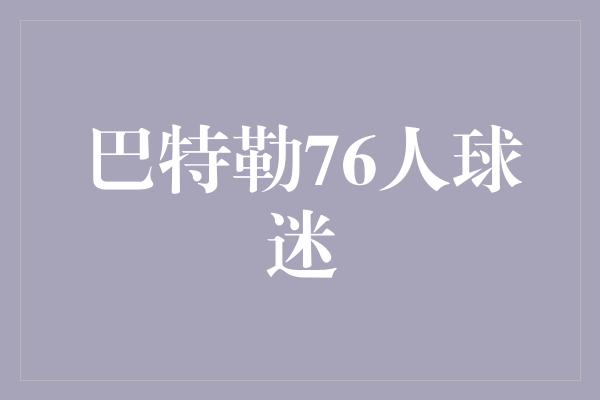 群体！背靠背！巴特勒76人球迷高呼胜利之声