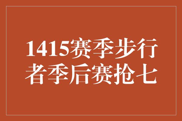 1415赛季步行者季后赛抢七