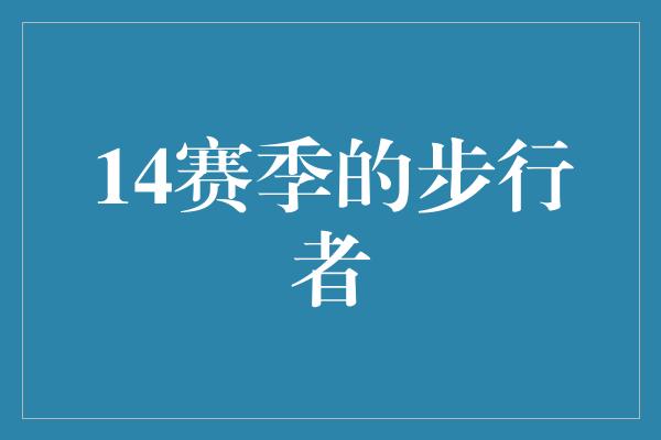 斗志！重返巅峰！回顾14赛季的步行者壮丽征程