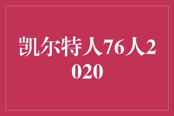 人都！重燃战火，凯尔特人VS76人，2020年全新较量