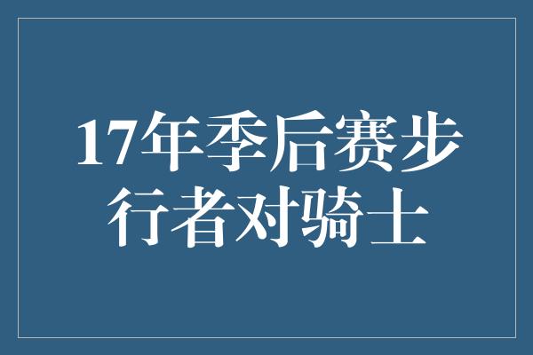 17年季后赛步行者对骑士