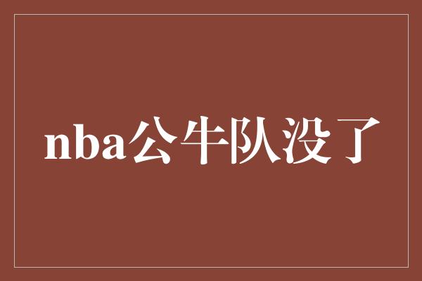 公牛队！NBA公牛队的辉煌翻篇，展望未来的机遇