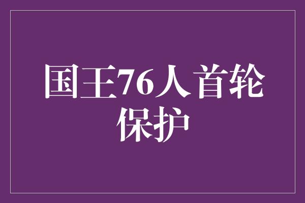 国王76人首轮保护