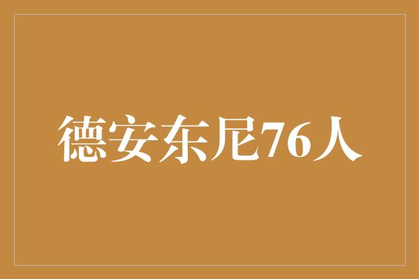 德安！德安东尼76人 重塑篮球传奇