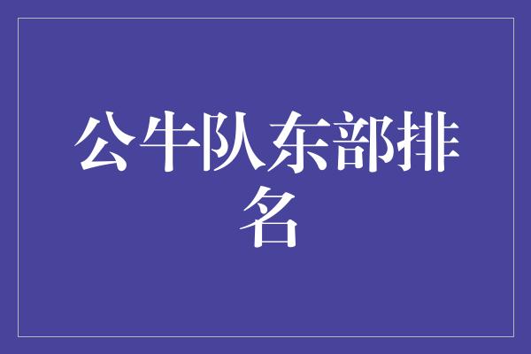 公牛队！公牛队 东部排名攀升，勇往直前闯进前列！