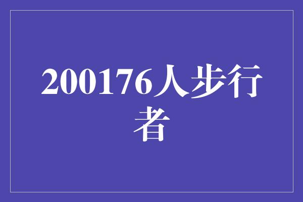 数字！践行健康生活，200176人步行者创造奇迹！