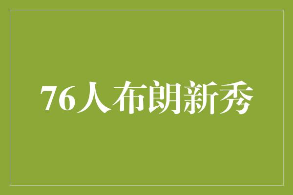 潜力！76人布朗新秀 闪耀NBA赛场的未来之星