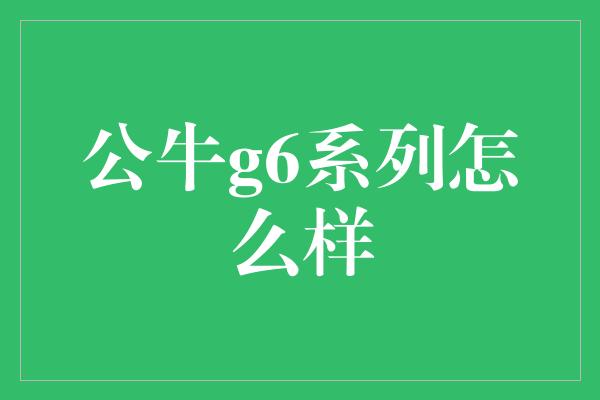 公牛g6系列怎么样