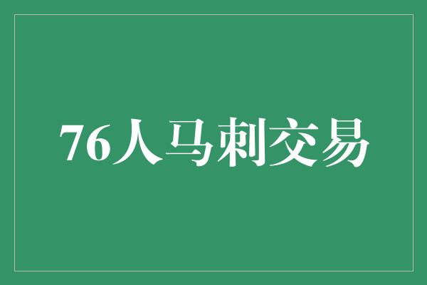 马刺！76人马刺交易 共创辉煌，迈向新征程