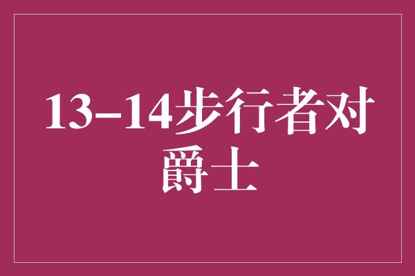 13-14步行者对爵士