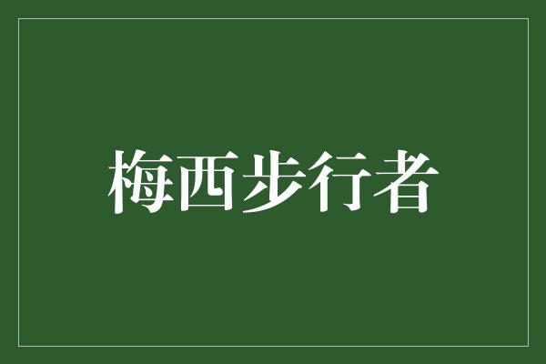 告诉我们！梅西的步行者之路 不断突破自我，追逐梦想的征程