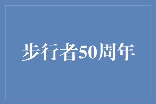 秉持！步行者50周年 坚毅向前，传奇续写