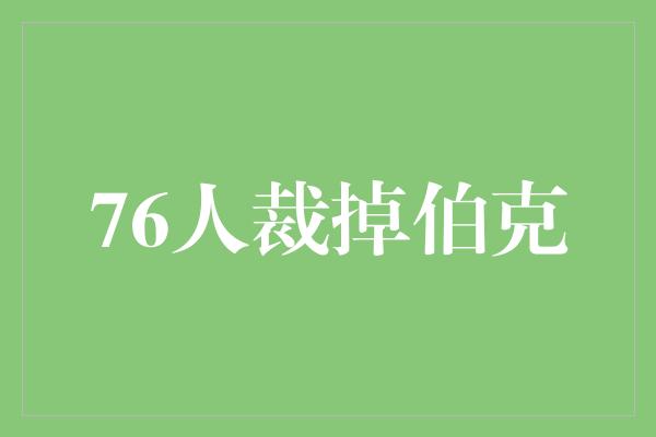 76人裁掉伯克