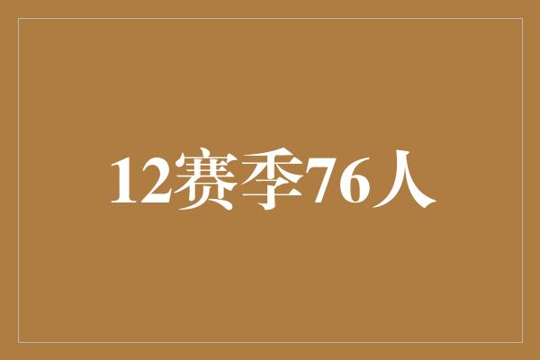 的人！重返巅峰，12赛季76人注定辉煌！