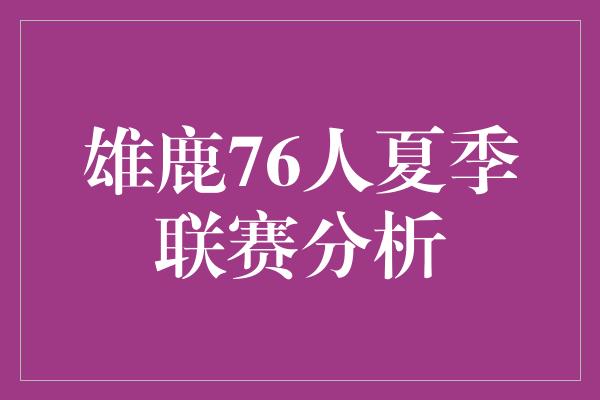 雄鹿76人夏季联赛分析