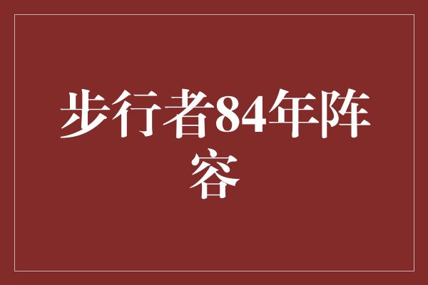 默契！回顾经典，探寻辉煌——步行者84年阵容