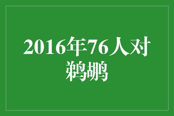 鹈鹕！2016年76人对鹈鹕 一场激烈对决的回顾