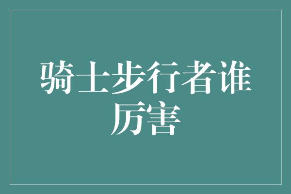 纠结！骑士与步行者 谁才是真正的勇士？