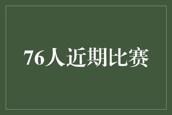 人时！76人近期比赛 豪取连胜展现统治力