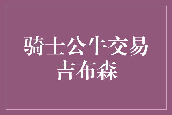 骑士公牛交易吉布森