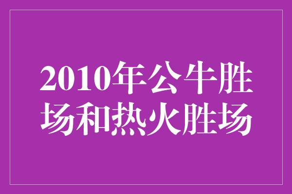 2010年公牛胜场和热火胜场