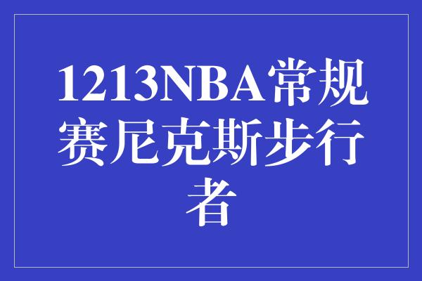 1213NBA常规赛尼克斯步行者