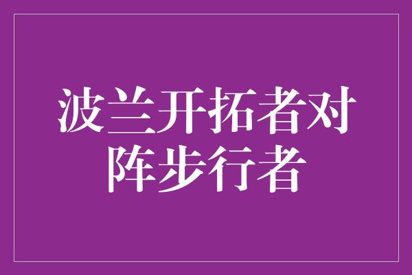 波兰开拓者对阵步行者