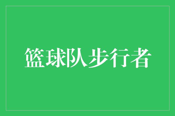 顽强！篮球队步行者 勇往直前，拼搏至上！