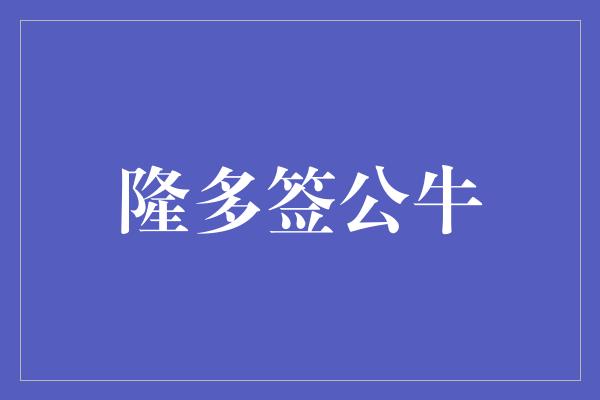 隆多签公牛