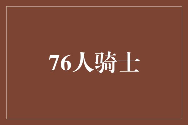 观众！技巧与战术的碰撞！76人对阵骑士的精彩对决