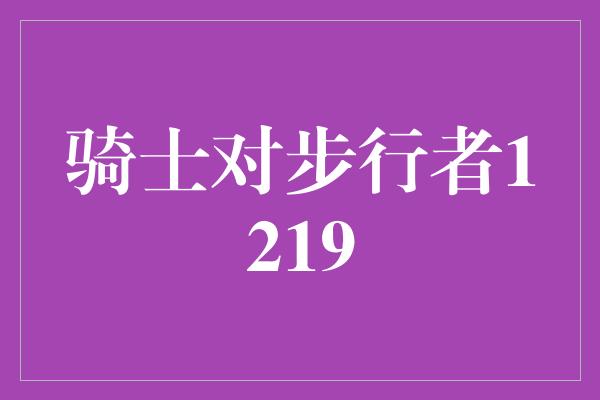 信心！骑士对步行者 1219赛季最激动人心的对决