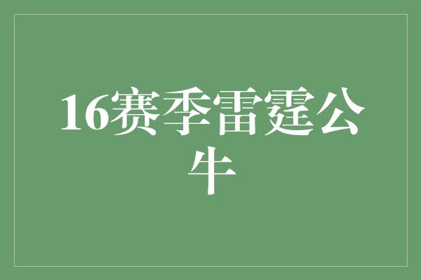 公牛队！火力碰撞！回顾2016赛季雷霆与公牛的精彩对决