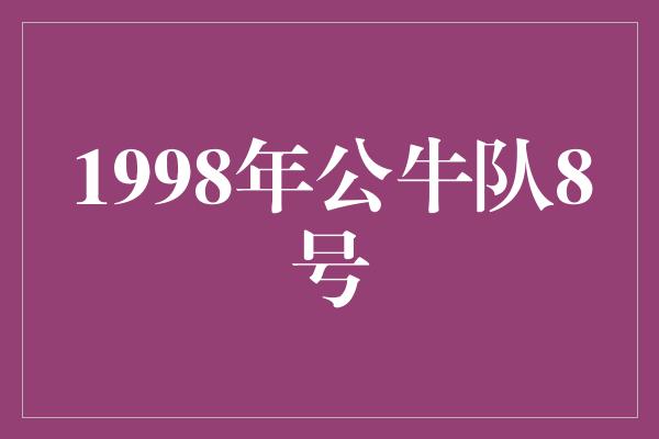 公牛队！传奇岁月，1998年公牛队8号