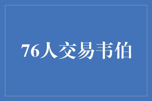 76人交易韦伯